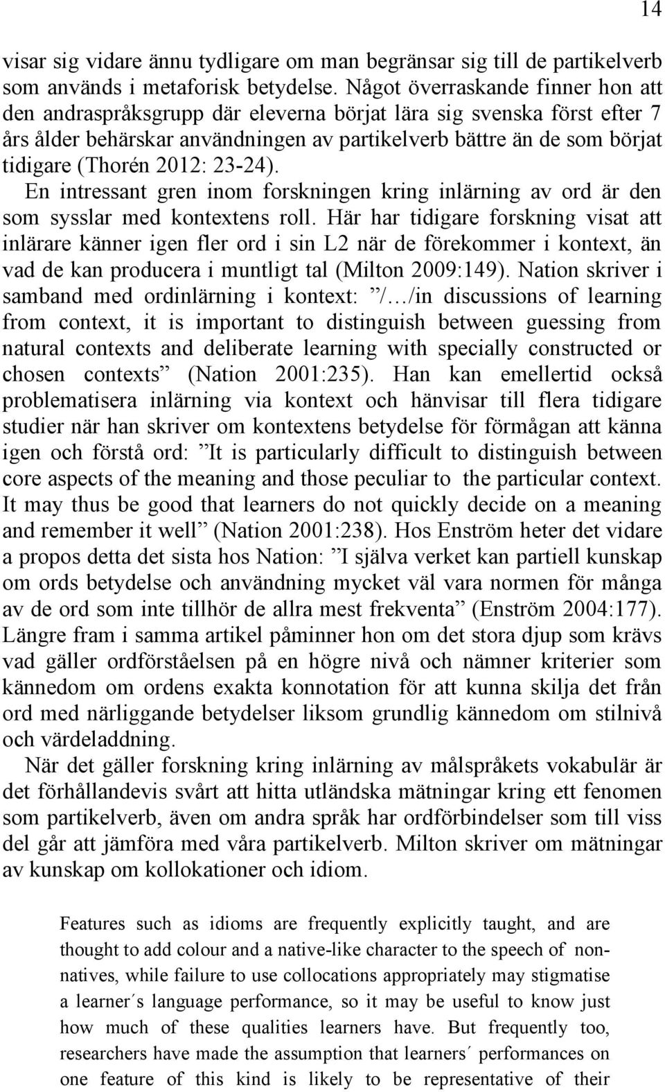 2012: 23-24). En intressant gren inom forskningen kring inlärning av ord är den som sysslar med kontextens roll.