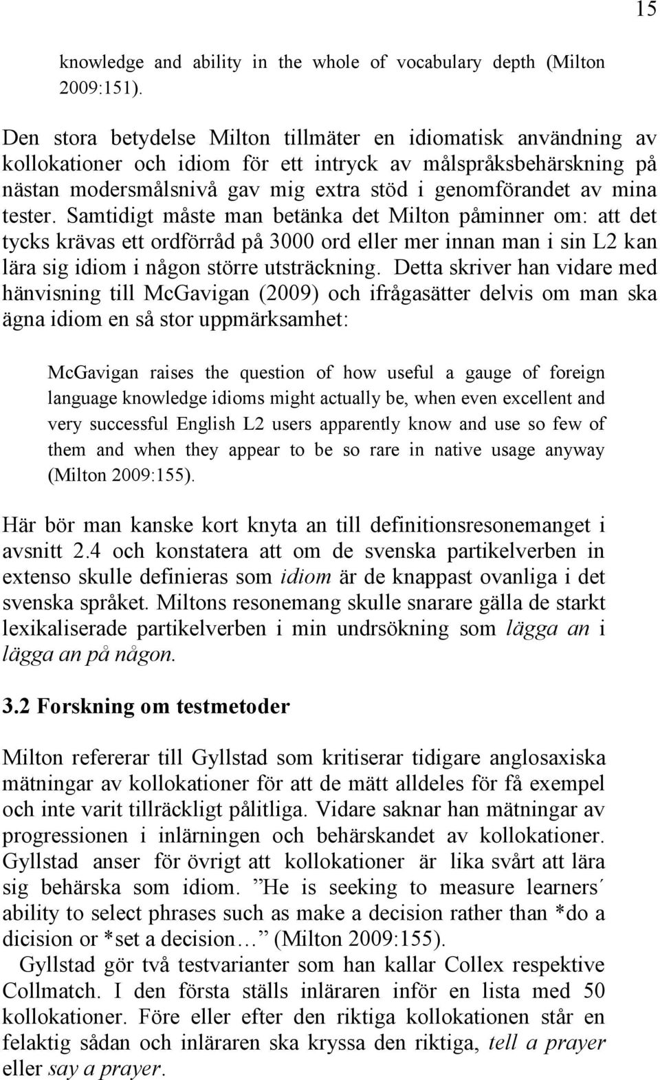 tester. Samtidigt måste man betänka det Milton påminner om: att det tycks krävas ett ordförråd på 3000 ord eller mer innan man i sin L2 kan lära sig idiom i någon större utsträckning.