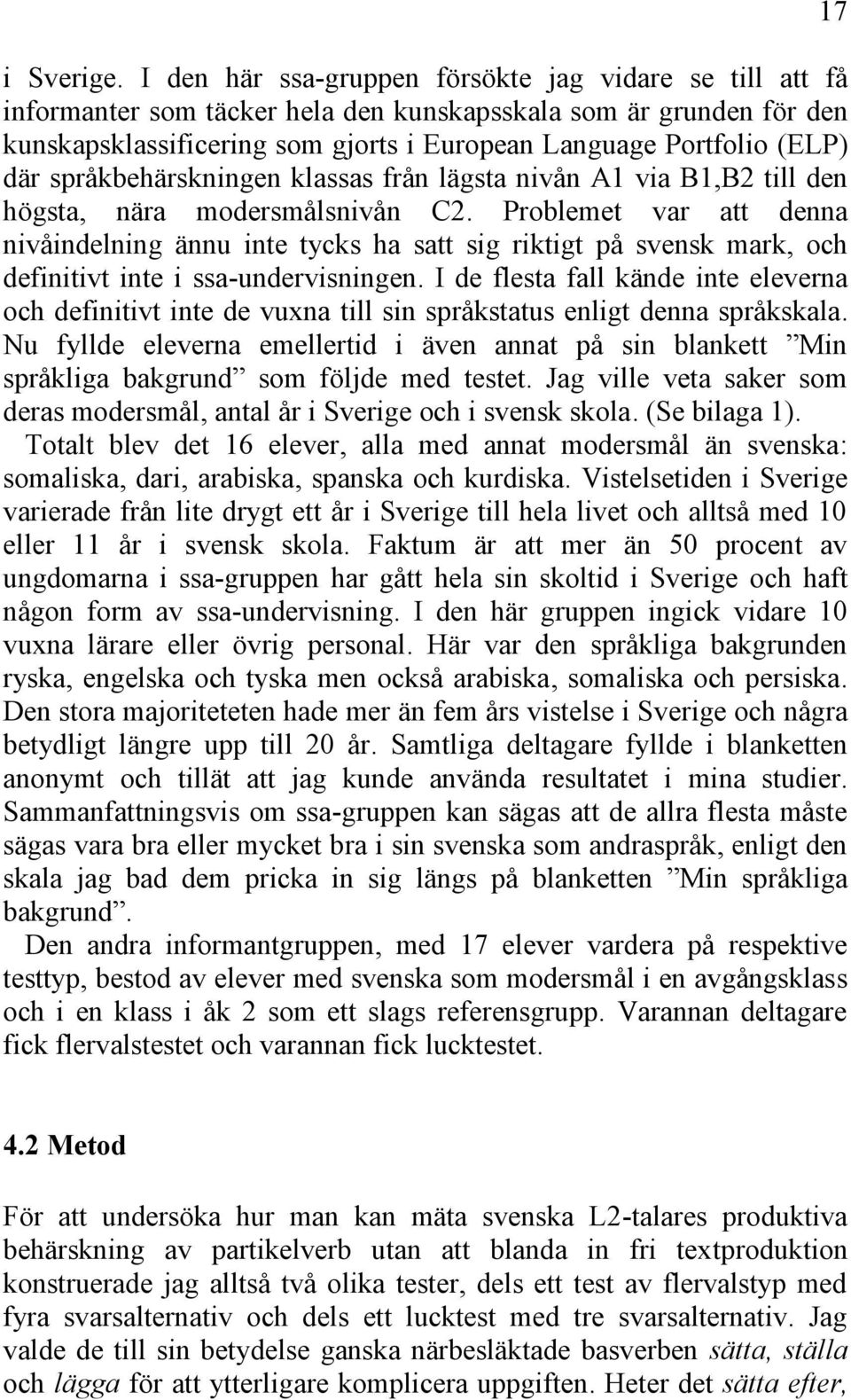 språkbehärskningen klassas från lägsta nivån A1 via B1,B2 till den högsta, nära modersmålsnivån C2.