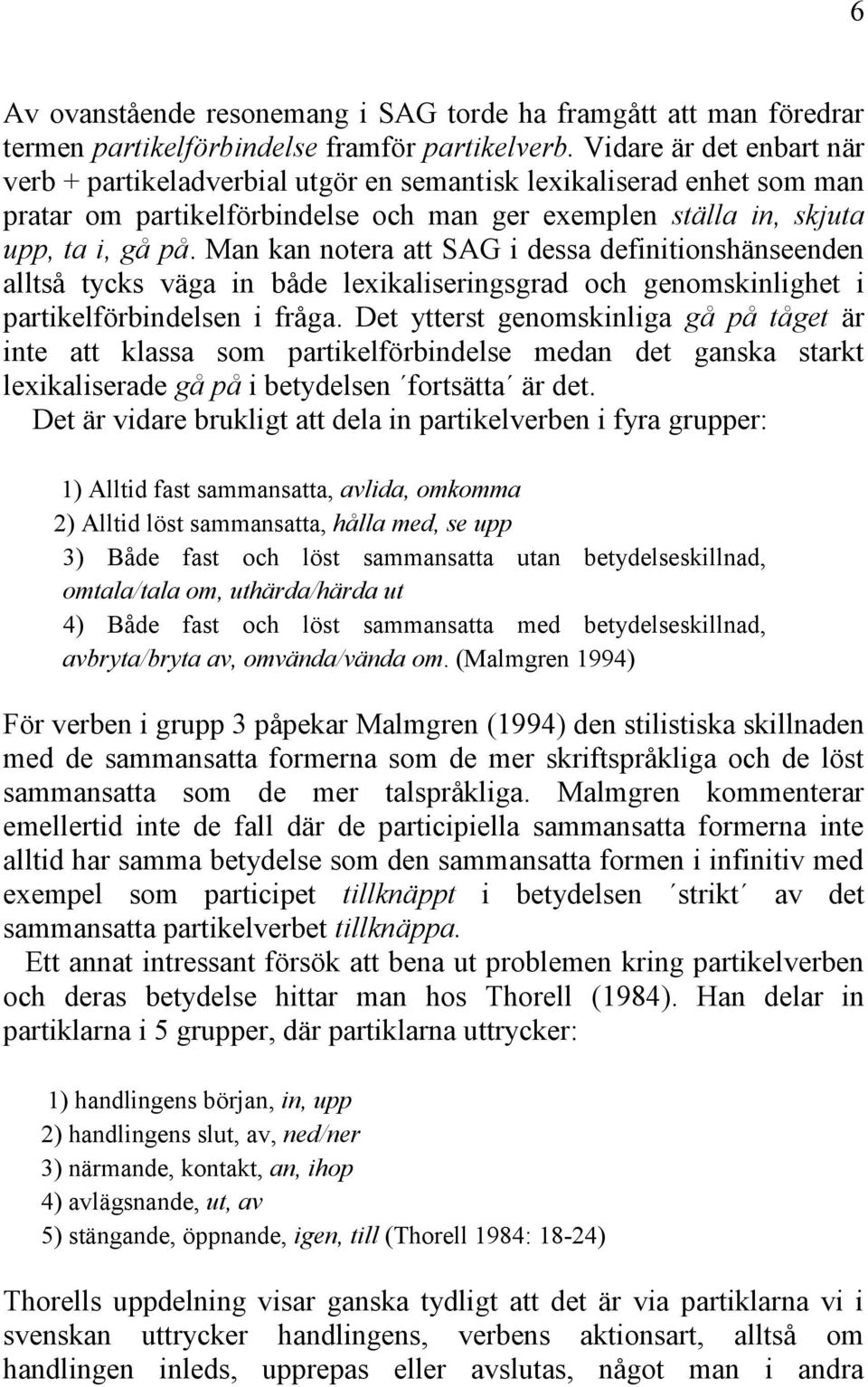 Man kan notera att SAG i dessa definitionshänseenden alltså tycks väga in både lexikaliseringsgrad och genomskinlighet i partikelförbindelsen i fråga.