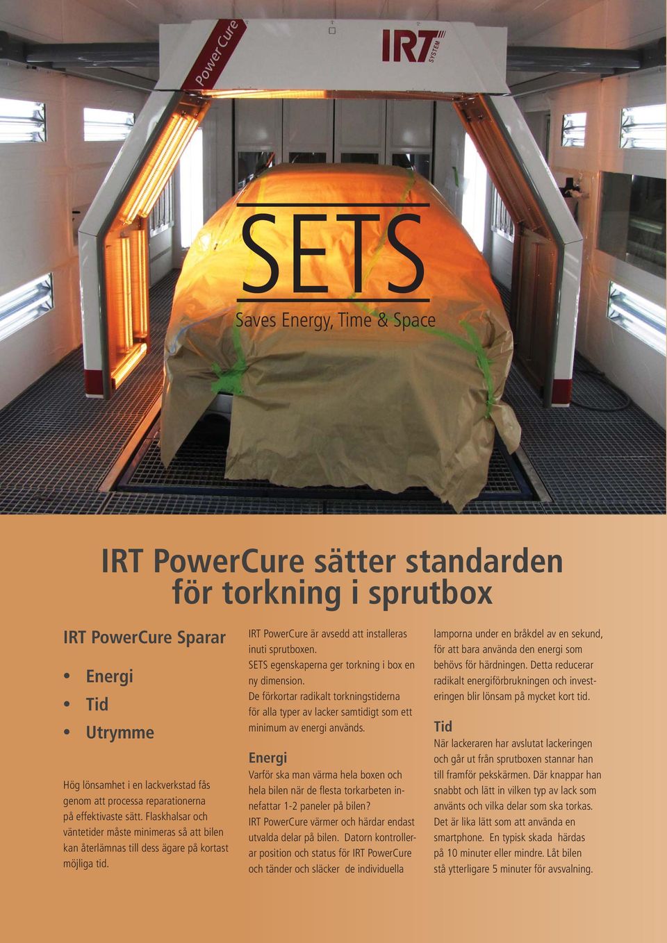 SETS egenskaperna ger torkning i box en ny dimension. De förkortar radikalt torkningstiderna för alla typer av lacker samtidigt som ett minimum av energi används.