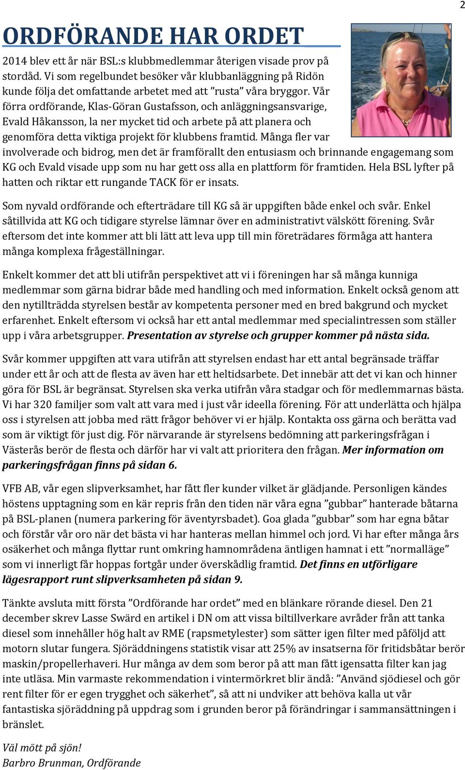 Vår förra ordförande, Klas-Göran Gustafsson, och anläggningsansvarige, Evald Håkansson, la ner mycket tid och arbete på att planera och genomföra detta viktiga projekt för klubbens framtid.