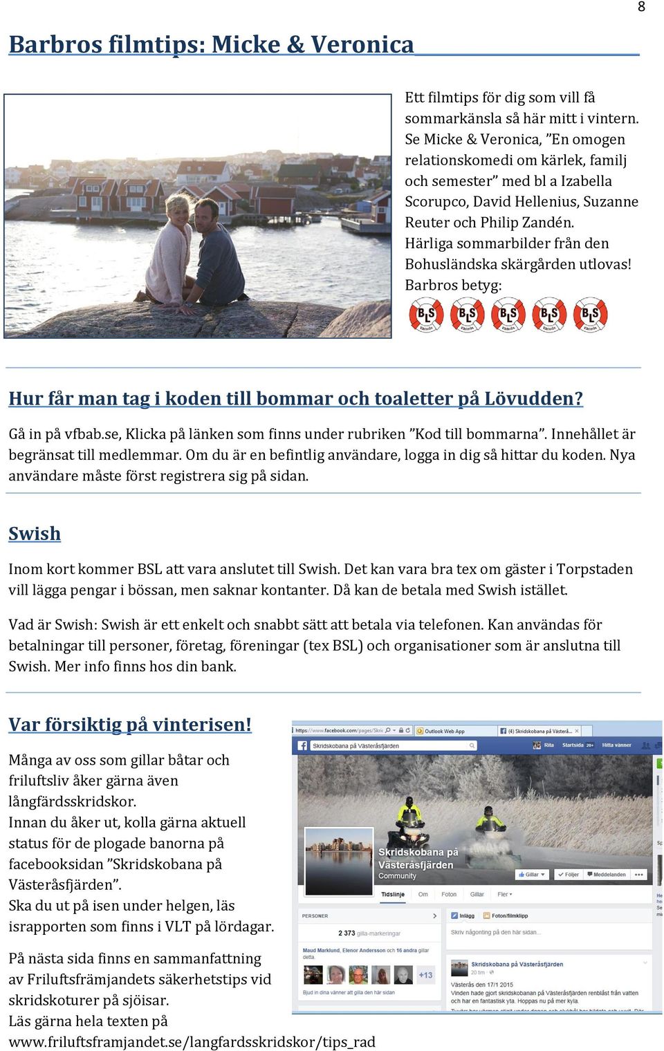 Härliga sommarbilder från den Bohusländska skärgården utlovas! Barbros betyg: Hur får man tag i koden till bommar och toaletter på Lövudden? Gå in på vfbab.