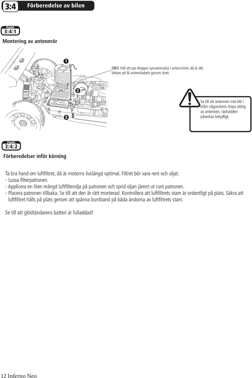 Punkt 3:4:2 Förberedelser inför körning Ta bra hand om luftfiltret, då är motorns livslängd optimal. Filtret bör vara rent och oljat: - Lossa filterpatronen.