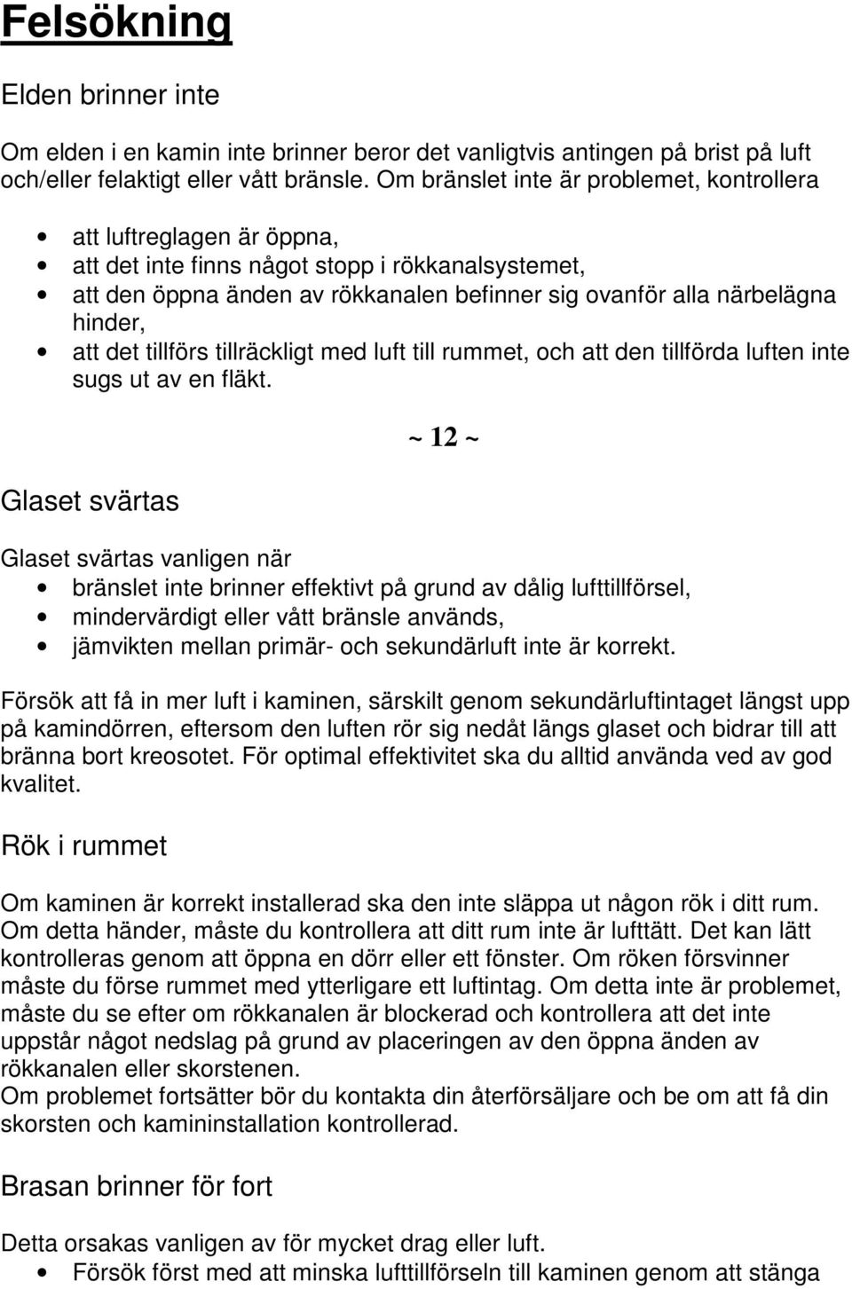 att det tillförs tillräckligt med luft till rummet, och att den tillförda luften inte sugs ut av en fläkt.