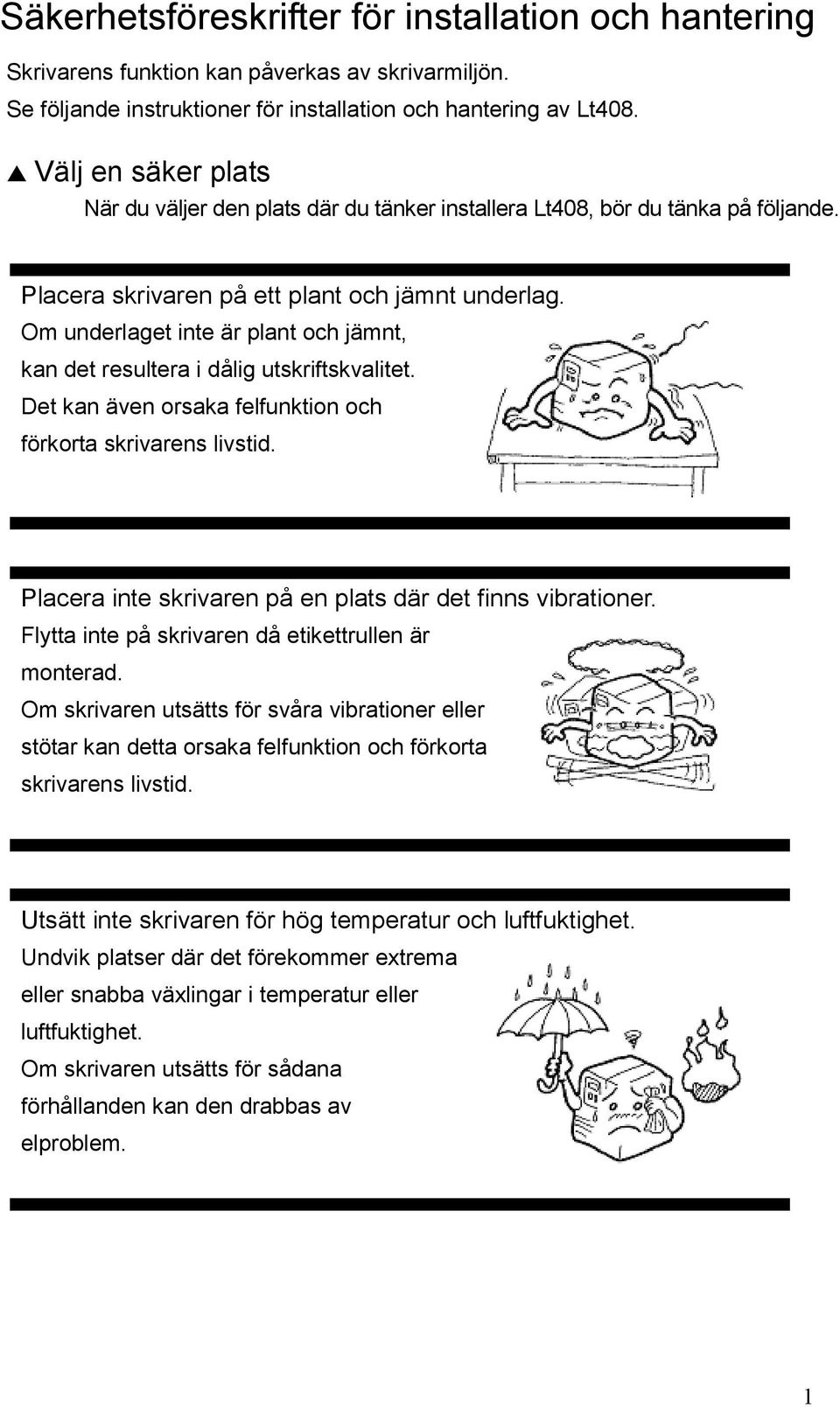 Om underlaget inte är plant och jämnt, kan det resultera i dålig utskriftskvalitet. Det kan även orsaka felfunktion och förkorta skrivarens livstid.