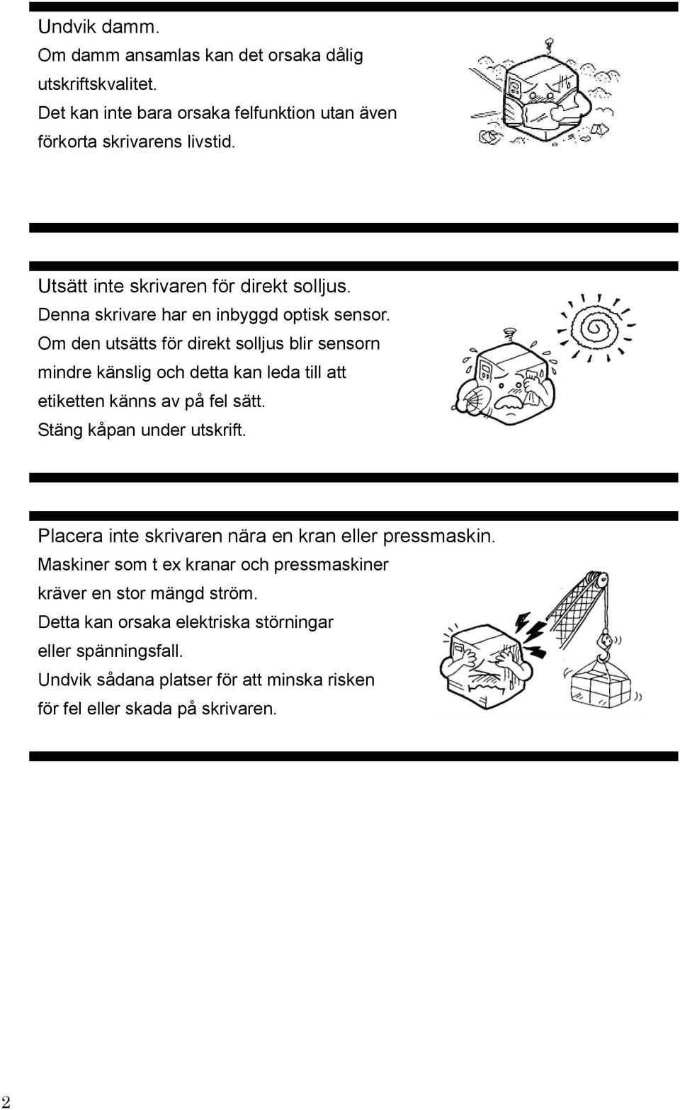 Om den utsätts för direkt solljus blir sensorn mindre känslig och detta kan leda till att etiketten känns av på fel sätt. Stäng kåpan under utskrift.