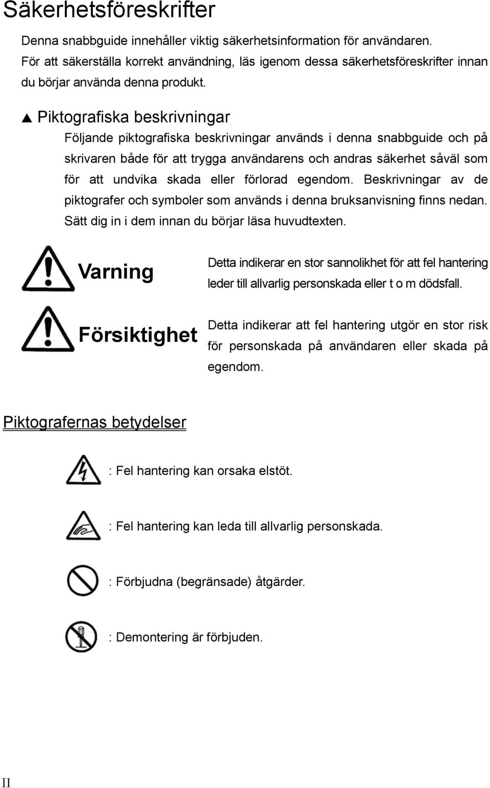 s Piktografiska beskrivningar Följande piktografiska beskrivningar används i denna snabbguide och på skrivaren både för att trygga användarens och andras säkerhet såväl som för att undvika skada