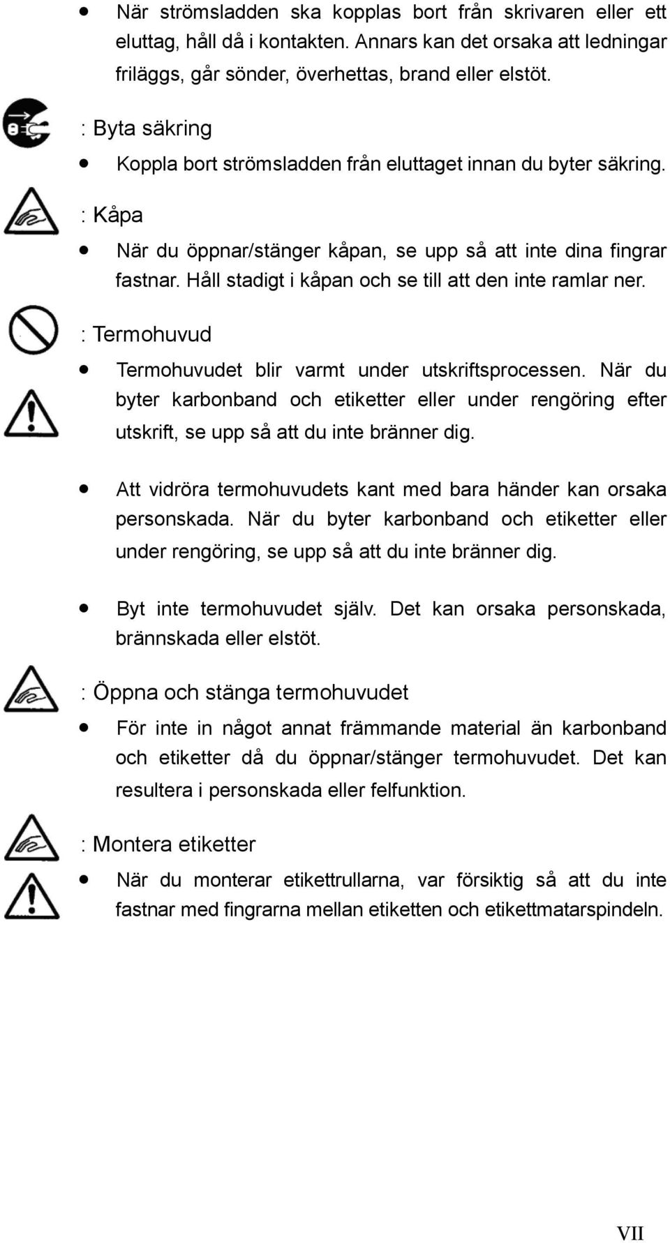 Håll stadigt i kåpan och se till att den inte ramlar ner. : Termohuvud Termohuvudet blir varmt under utskriftsprocessen.