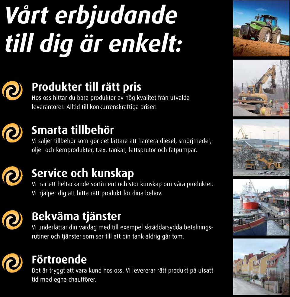 Service och kunskap Vi har ett heltäckande sortiment och stor kunskap om våra produkter. Vi hjälper dig att hitta rätt produkt för dina behov.