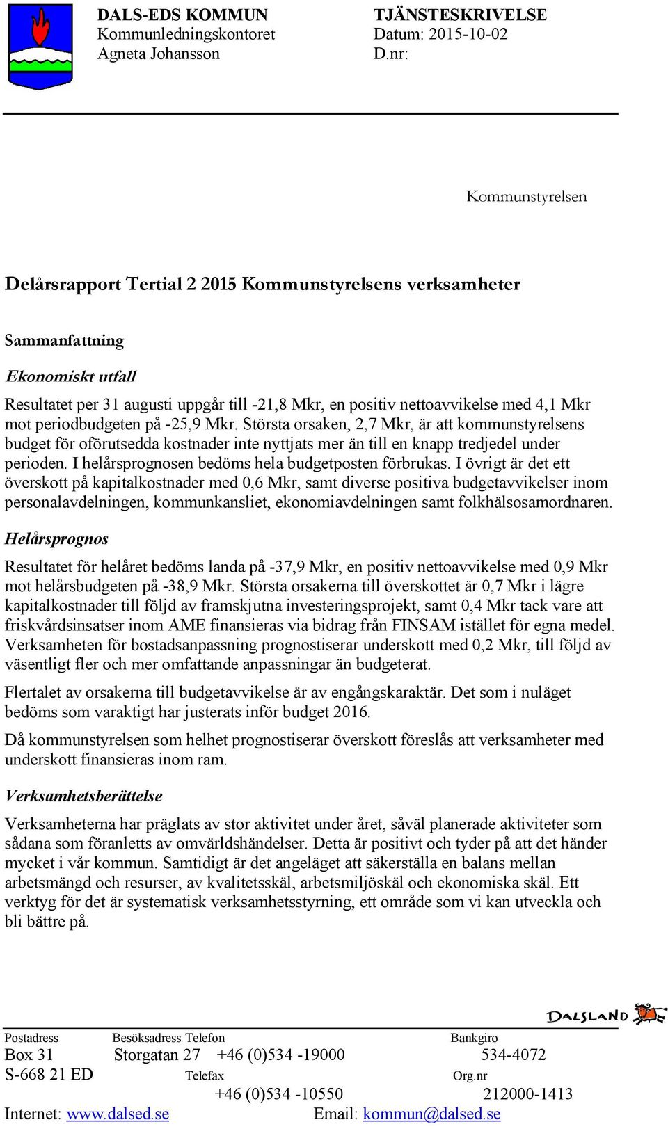 mot periodbudgeten på -25,9 Mkr. Största orsaken, 2,7 Mkr, är att kommunstyrelsens budget för oförutsedda kostnader inte nyttjats mer än till en knapp tredjedel under perioden.