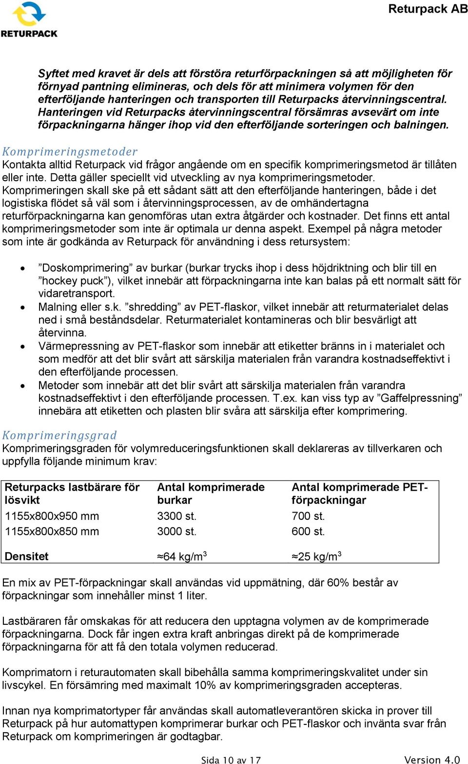 Komprimeringsmetoder Kontakta alltid Returpack vid frågor angående om en specifik komprimeringsmetod är tillåten eller inte. Detta gäller speciellt vid utveckling av nya komprimeringsmetoder.