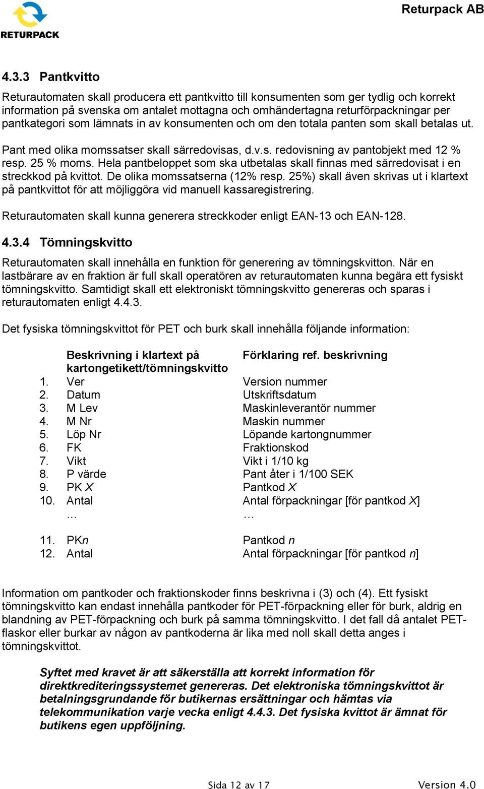 Hela pantbeloppet som ska utbetalas skall finnas med särredovisat i en streckkod på kvittot. De olika momssatserna (12% resp.