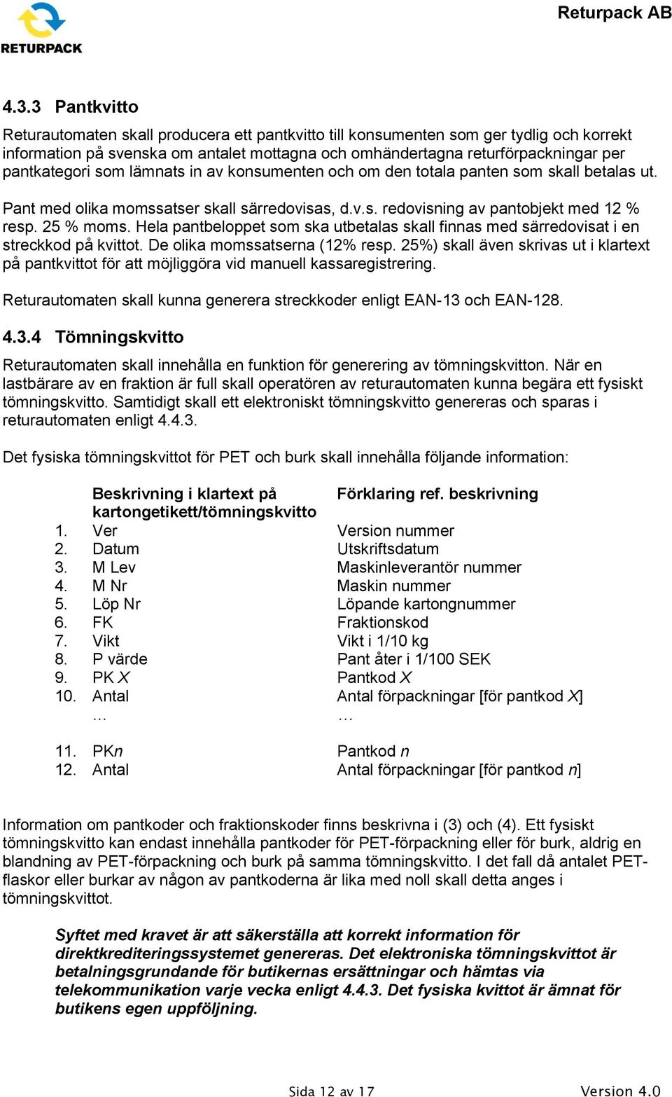 Hela pantbeloppet som ska utbetalas skall finnas med särredovisat i en streckkod på kvittot. De olika momssatserna (12% resp.