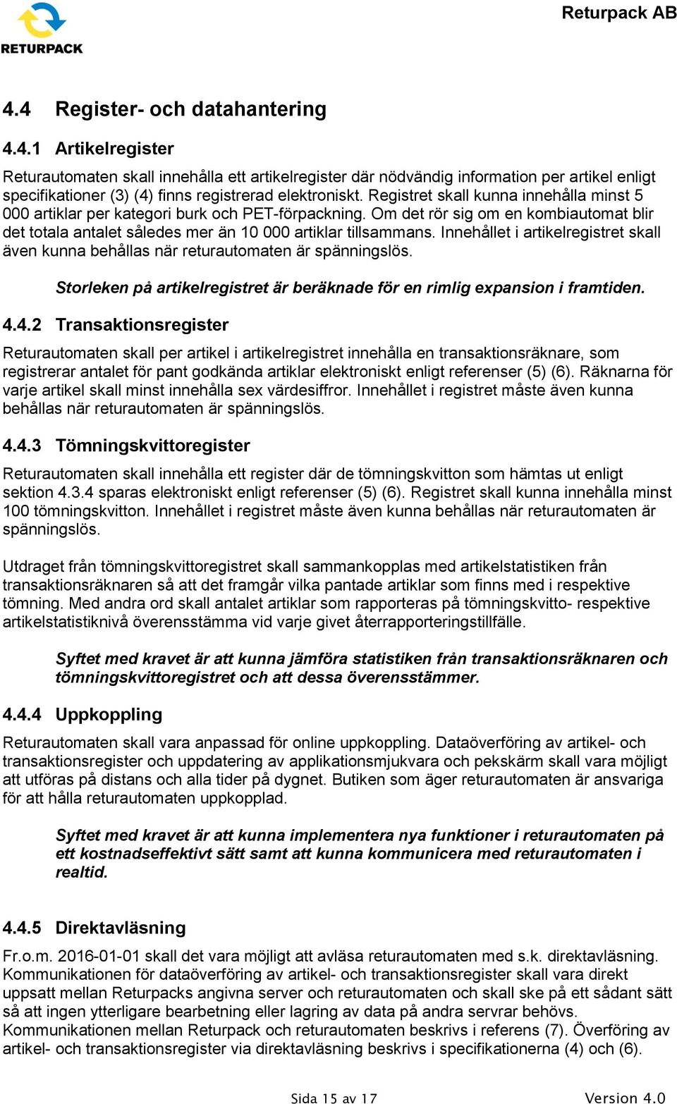 Innehållet i artikelregistret skall även kunna behållas när returautomaten är spänningslös. Storleken på artikelregistret är beräknade för en rimlig expansion i framtiden. 4.