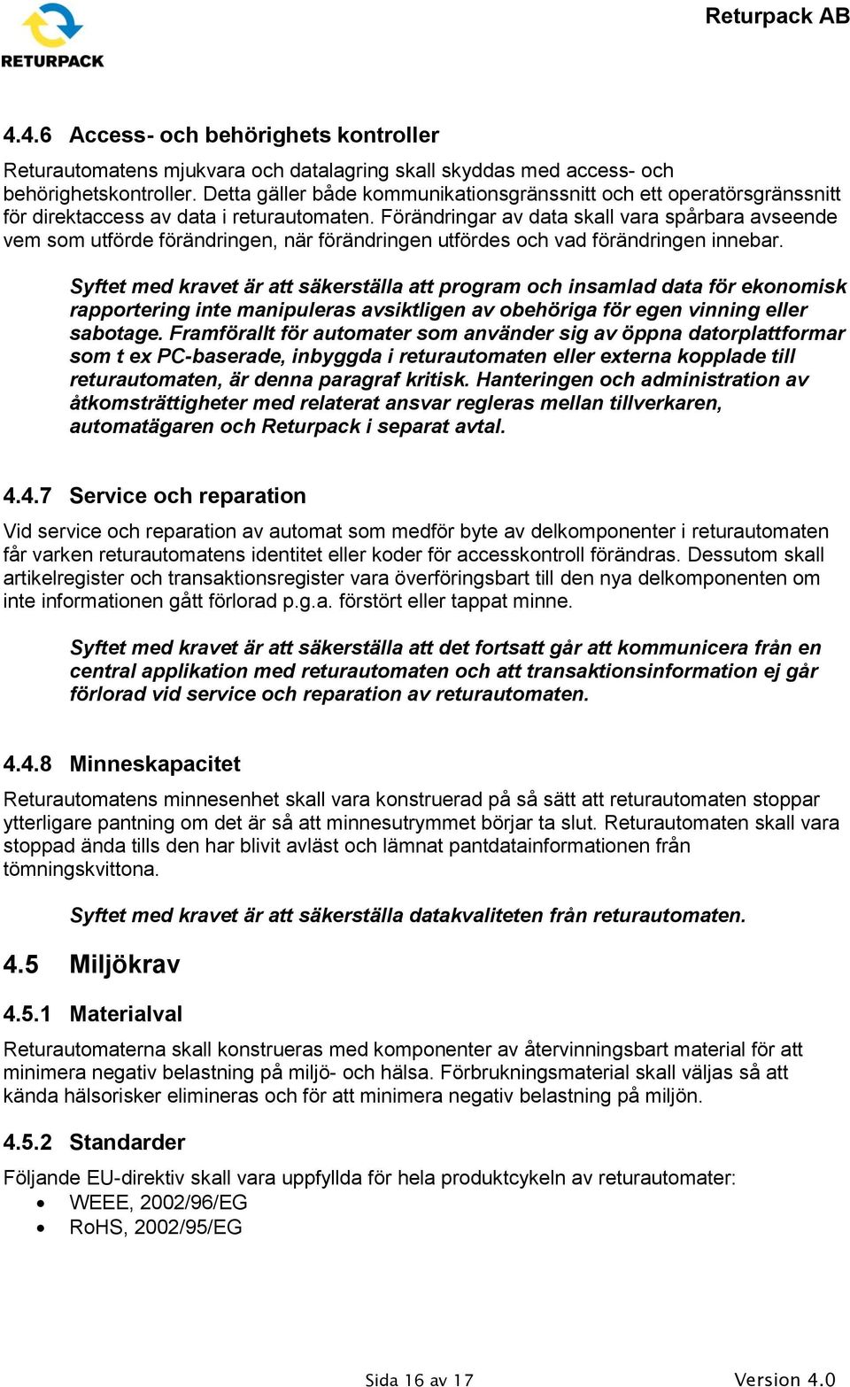 Förändringar av data skall vara spårbara avseende vem som utförde förändringen, när förändringen utfördes och vad förändringen innebar.