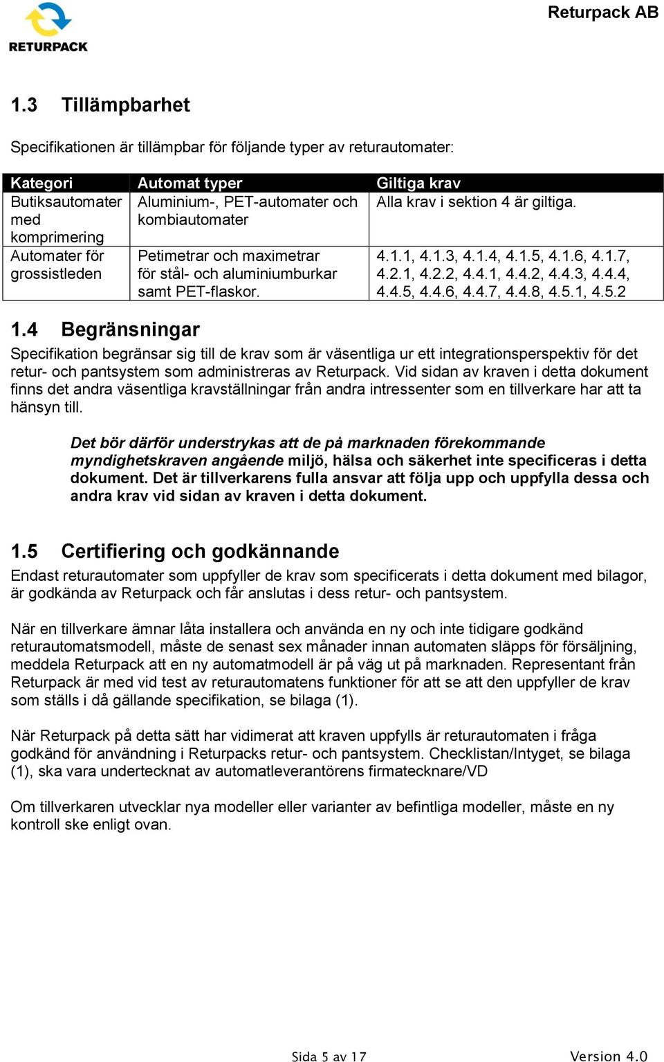 5.1, 4.5.2 1.4 Begränsningar Specifikation begränsar sig till de krav som är väsentliga ur ett integrationsperspektiv för det retur- och pantsystem som administreras av Returpack.