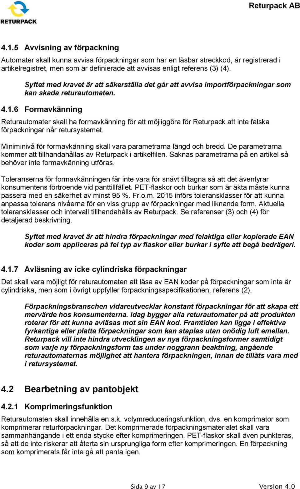 6 Formavkänning Returautomater skall ha formavkänning för att möjliggöra för Returpack att inte falska förpackningar når retursystemet.