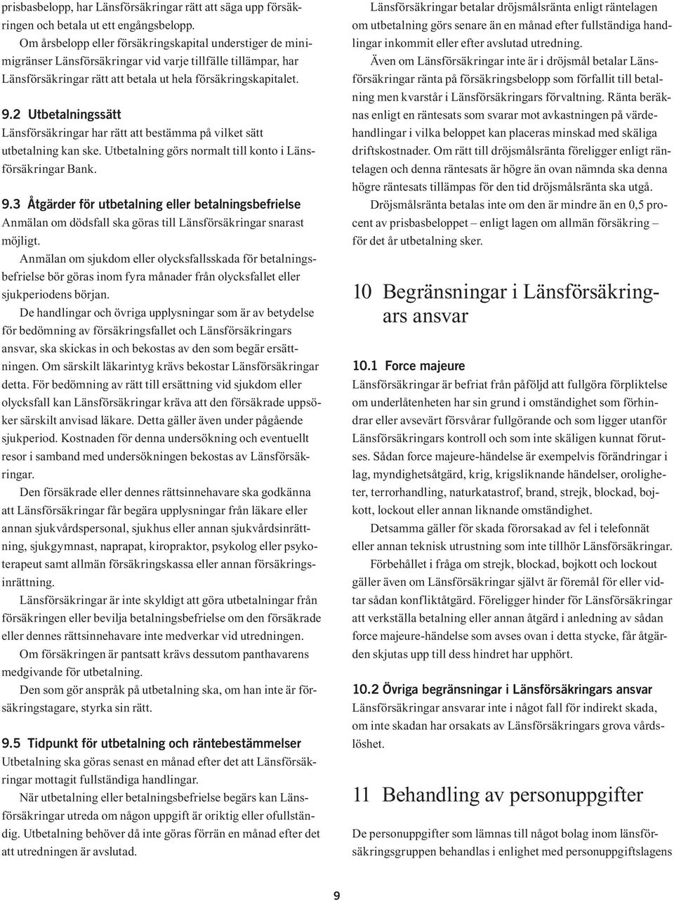 2 Utbetalningssätt Länsförsäkringar har rätt att bestämma på vilket sätt ut betalning kan ske. Utbetalning görs normalt till konto i Länsförsäkringar Bank. 9.