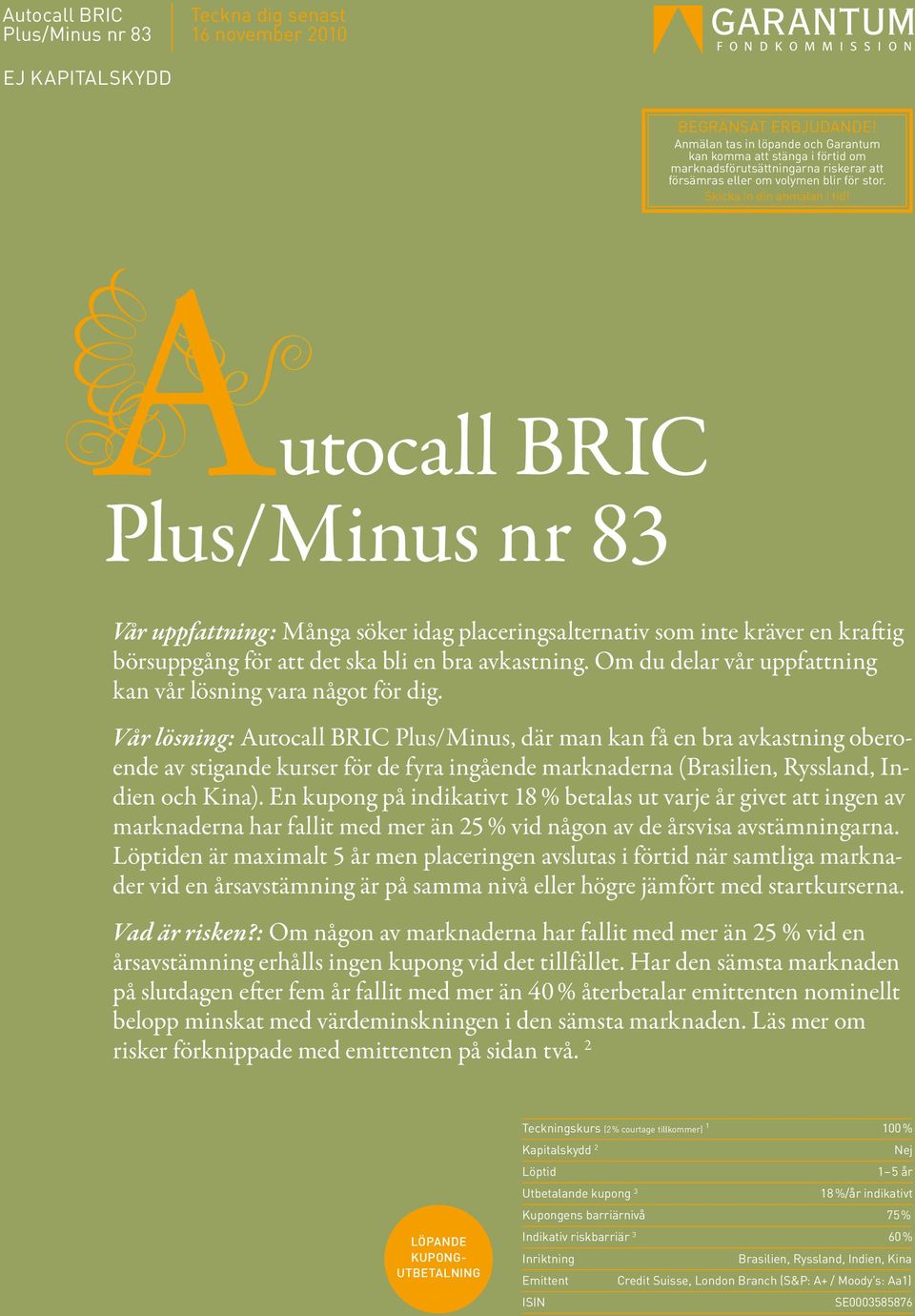 utocall BRIC Plus/Minus nr 83 Vår uppfattning: Många söker idag placeringsalternativ som inte kräver en kraftig börsuppgång för att det ska bli en bra avkastning.