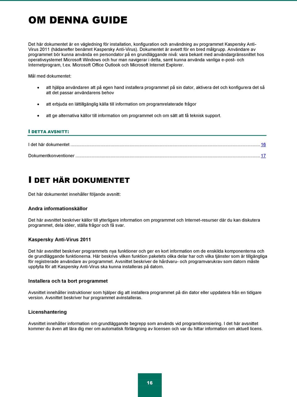 Användare av programmet bör kunna använda en persondator på en grundläggande nivå: vara bekant med användargränssnittet hos operativsystemet Microsoft Windows och hur man navigerar i detta, samt