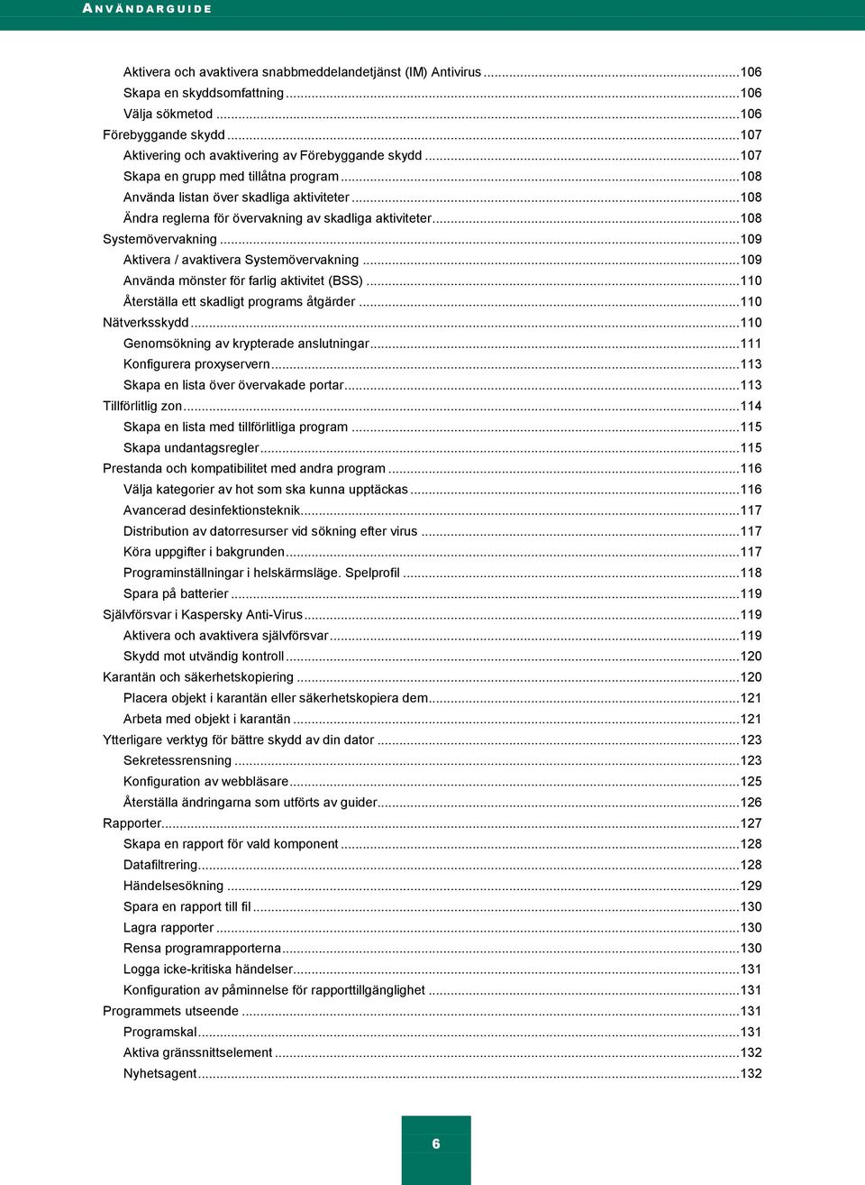 .. 108 Ändra reglerna för övervakning av skadliga aktiviteter... 108 Systemövervakning... 109 Aktivera / avaktivera Systemövervakning... 109 Använda mönster för farlig aktivitet (BSS).