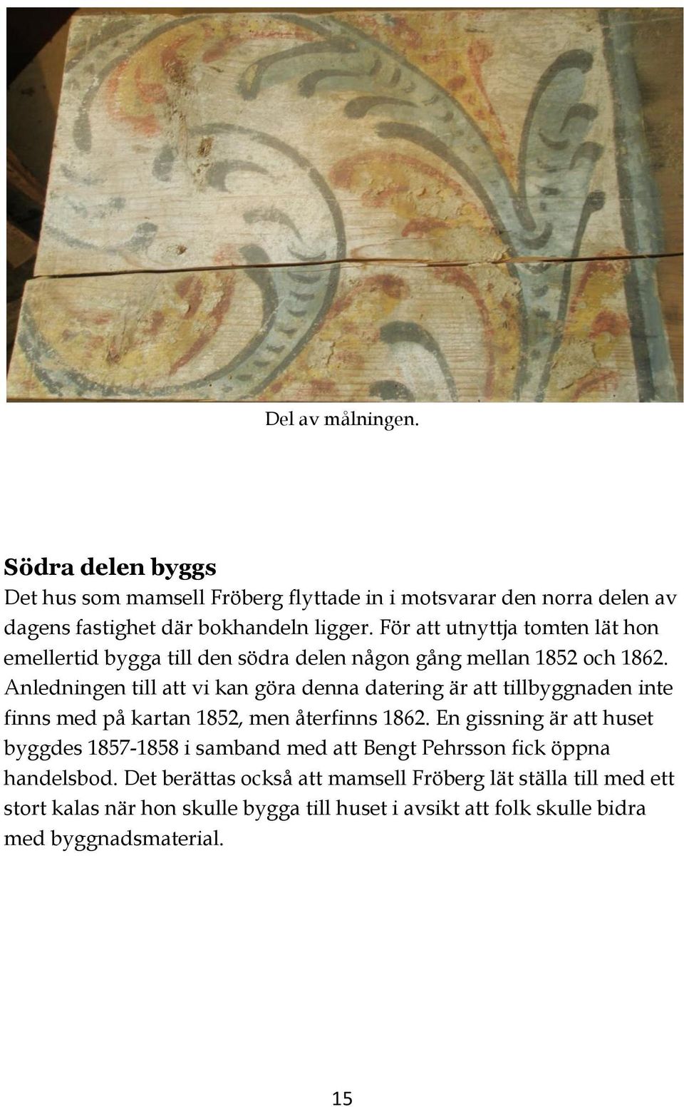 Anledningen till att vi kan göra denna datering är att tillbyggnaden inte finns med på kartan 1852, men återfinns 1862.