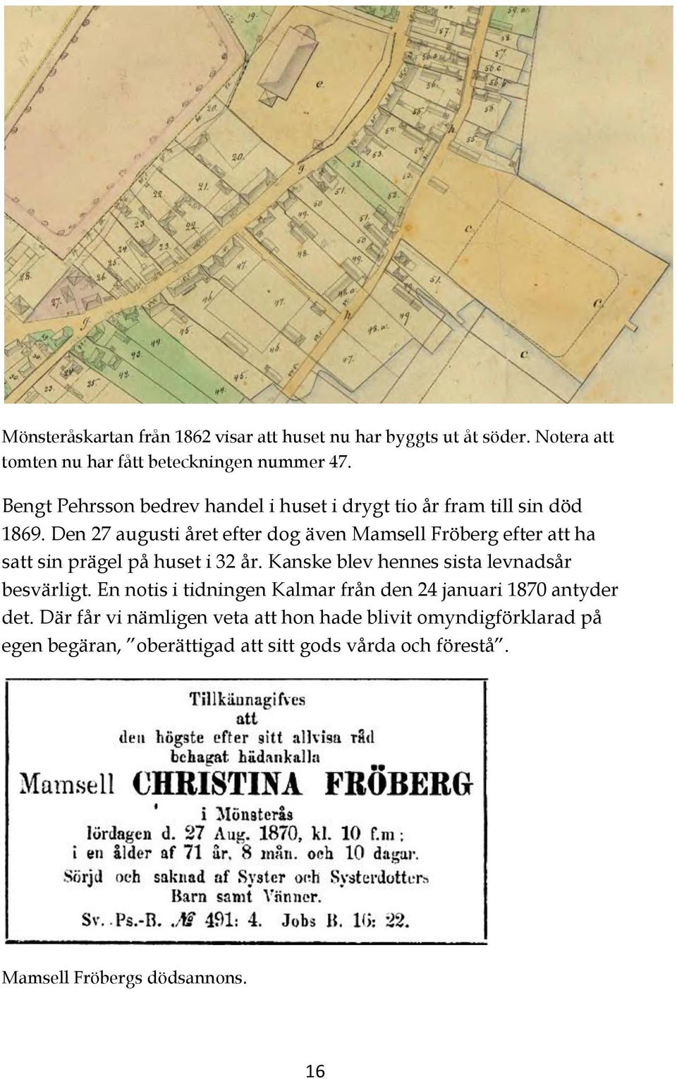 Den 27 augusti året efter dog även Mamsell Fröberg efter att ha satt sin prägel på huset i 32 år.