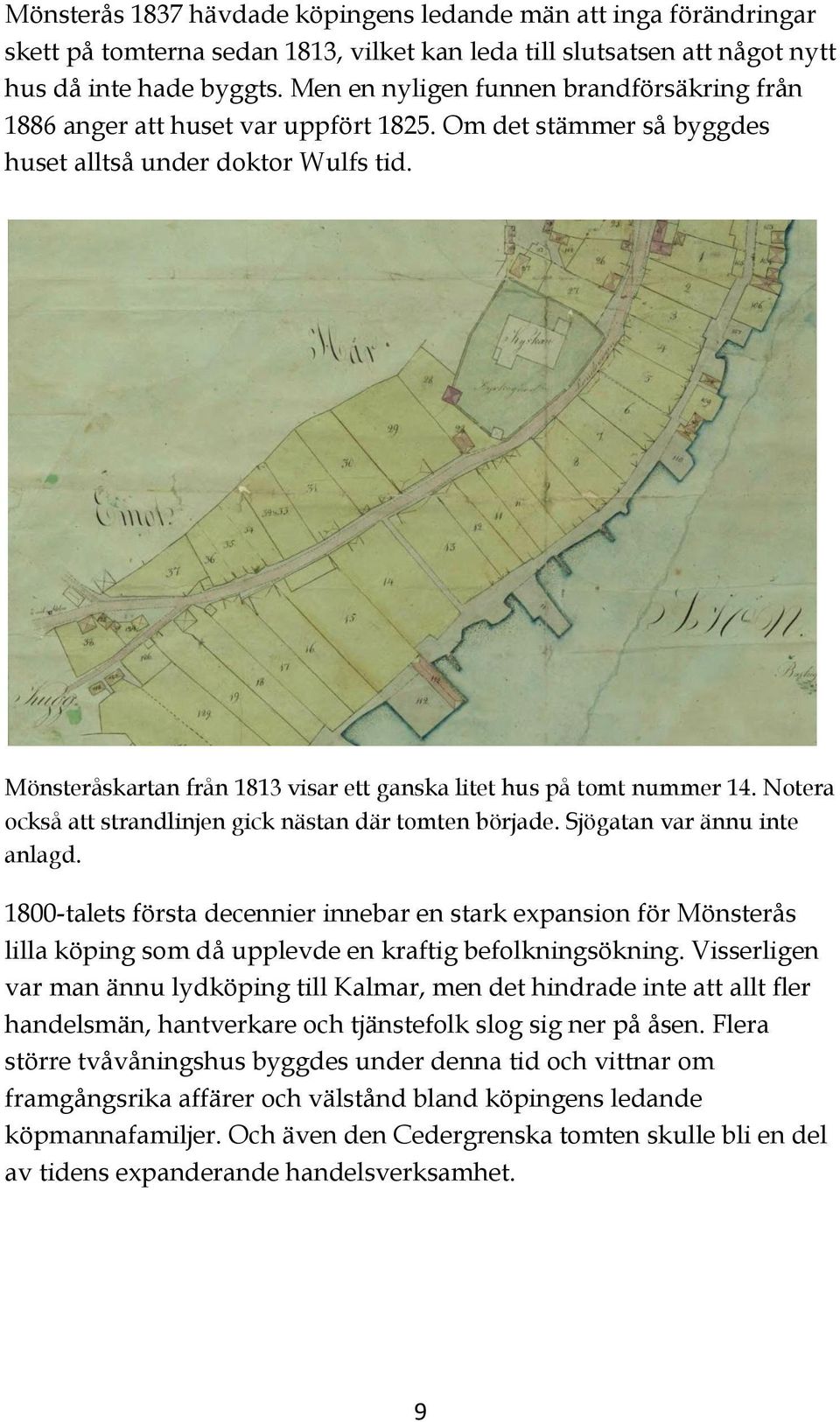 Mönsteråskartan från 1813 visar ett ganska litet hus på tomt nummer 14. Notera också att strandlinjen gick nästan där tomten började. Sjögatan var ännu inte anlagd.