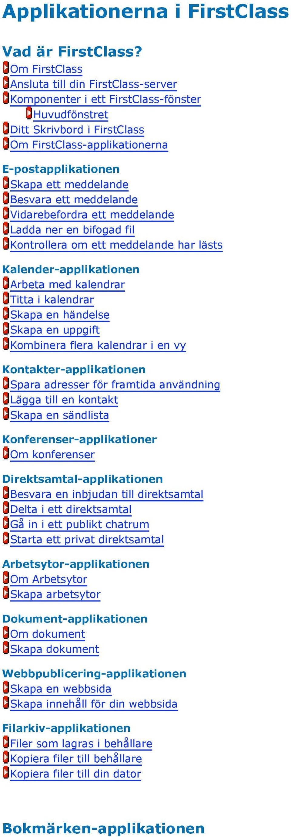 Besvara ett meddelande Vidarebefordra ett meddelande Ladda ner en bifogad fil Kontrollera om ett meddelande har lästs Kalender-applikationen Arbeta med kalendrar Titta i kalendrar Skapa en händelse