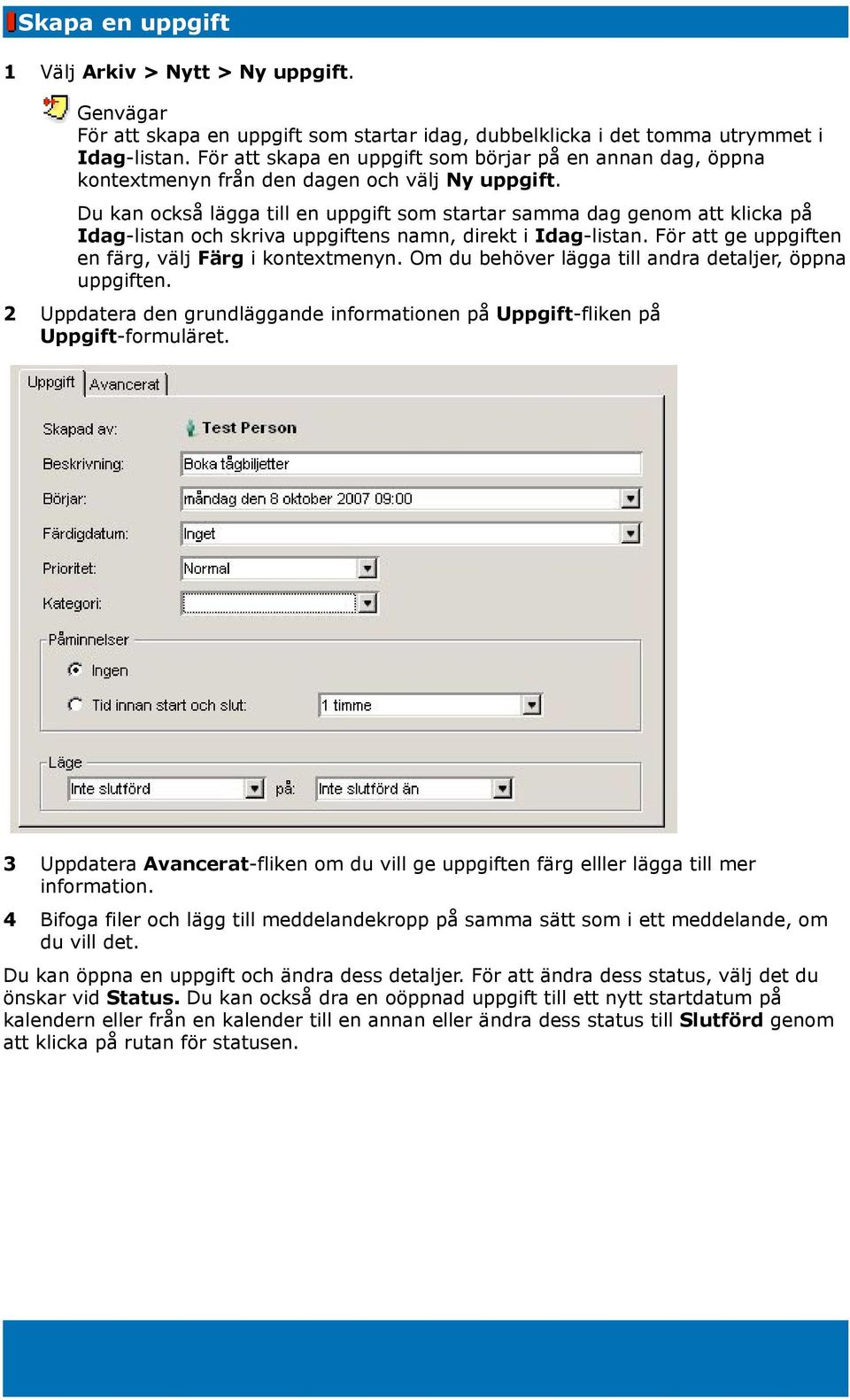 Du kan också lägga till en uppgift som startar samma dag genom att klicka på Idag-listan och skriva uppgiftens namn, direkt i Idag-listan. För att ge uppgiften en färg, välj Färg i kontextmenyn.