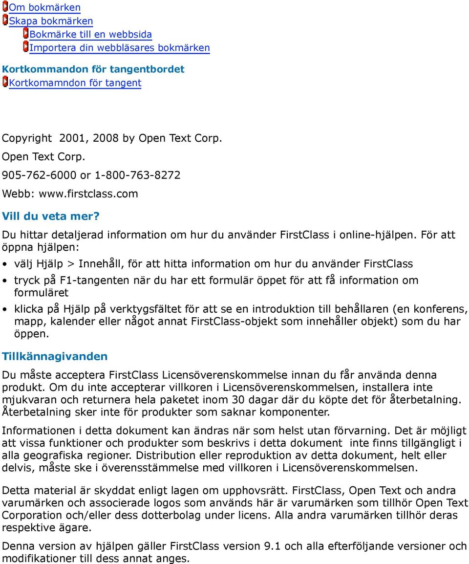 För att öppna hjälpen: välj Hjälp > Innehåll, för att hitta information om hur du använder FirstClass tryck på F1-tangenten när du har ett formulär öppet för att få information om formuläret klicka