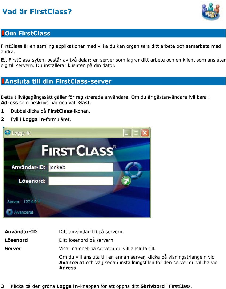 Ansluta till din FirstClass-server Detta tillvägagångssätt gäller för registrerade användare. Om du är gästanvändare fyll bara i Adress som beskrivs här och välj Gäst.