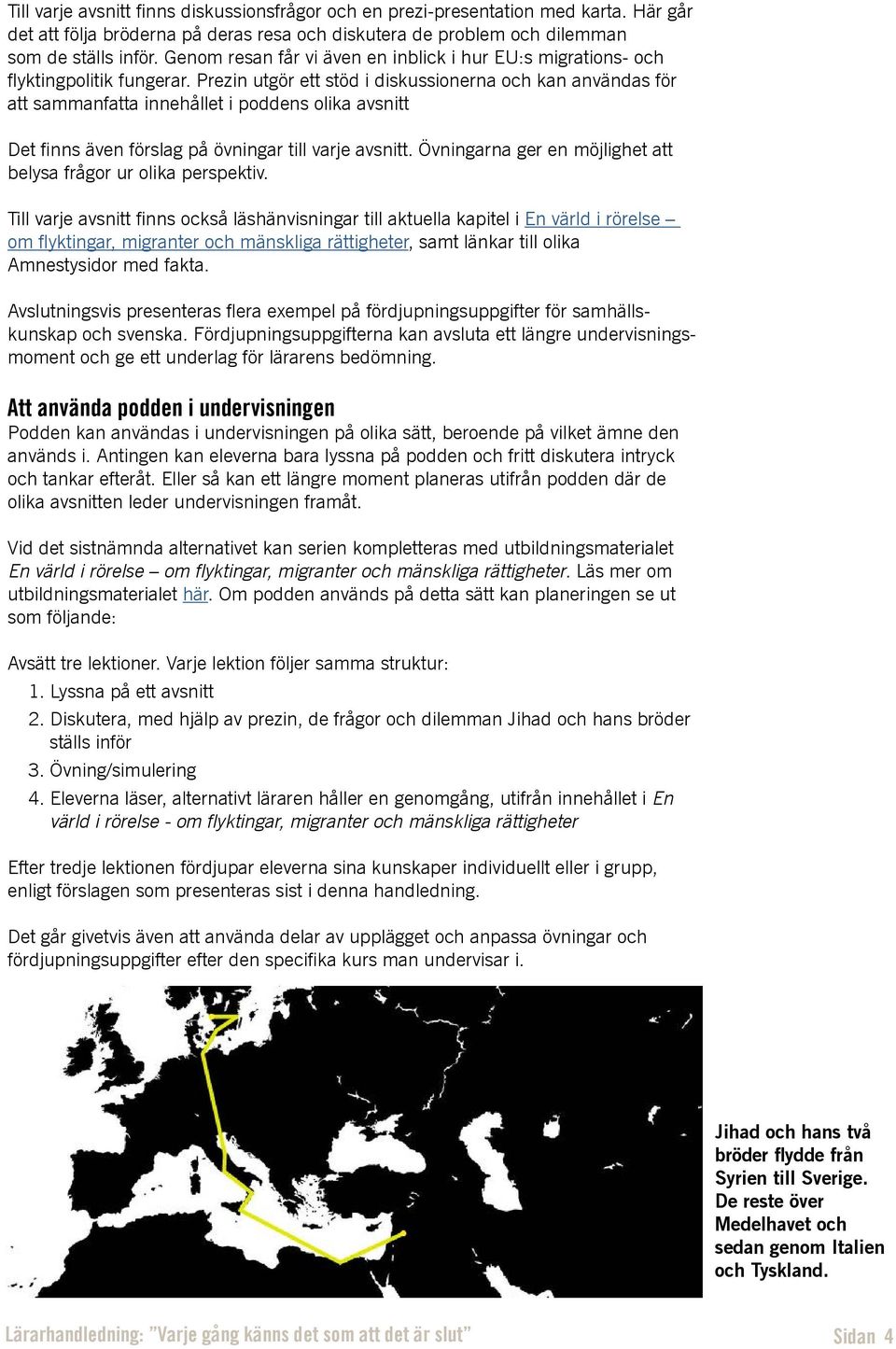 Prezin utgör ett stöd i diskussionerna och kan användas för att sammanfatta innehållet i poddens olika avsnitt Det finns även förslag på övningar till varje avsnitt.