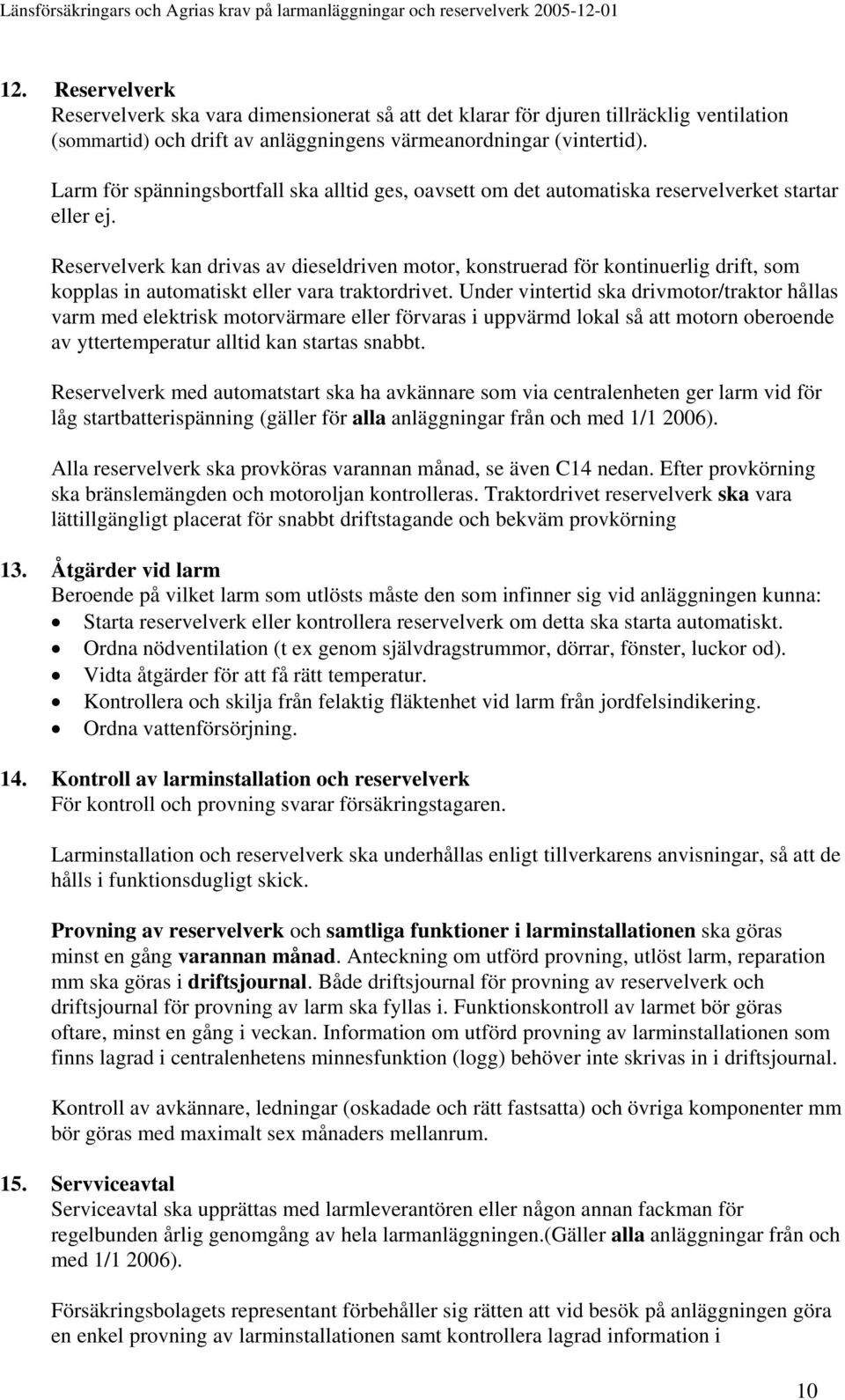 Reservelverk kan drivas av dieseldriven motor, konstruerad för kontinuerlig drift, som kopplas in automatiskt eller vara traktordrivet.