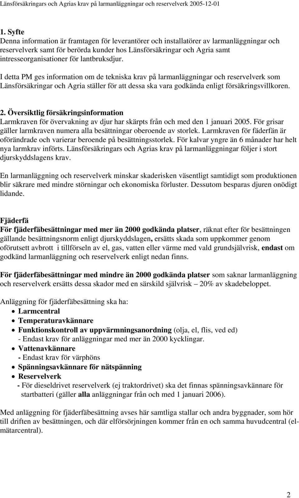 2. Översiktlig försäkringsinformation Larmkraven för övervakning av djur har skärpts från och med den 1 januari 2005. För grisar gäller larmkraven numera alla besättningar oberoende av storlek.