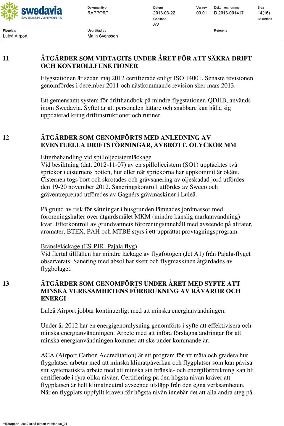 Syftet är att personalen lättare och snabbare kan hålla sig uppdaterad kring driftinstruktioner och rutiner.