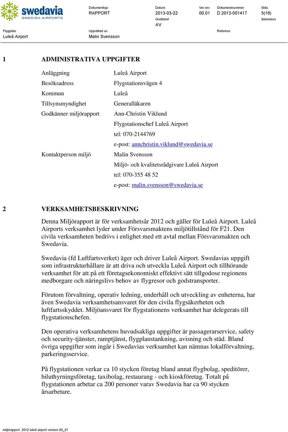 Flygstationschef tel: 070-2144769 e-post: annchristin.viklund@swedavia.se Kontaktperson miljö Miljö- och kvalitetsrådgivare tel: 070-355 48 52 e-post: malin.svensson@swedavia.