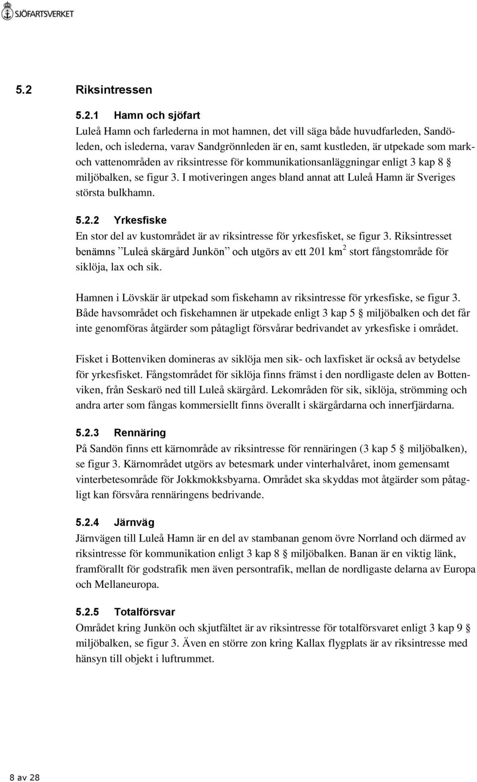 2 Yrkesfiske En stor del av kustområdet är av riksintresse för yrkesfisket, se figur 3.