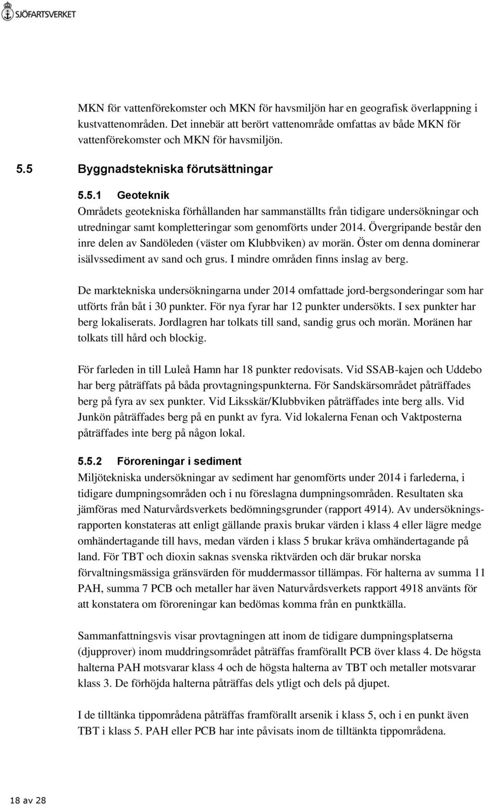 5 Byggnadstekniska förutsättningar 5.5.1 Geoteknik Områdets geotekniska förhållanden har sammanställts från tidigare undersökningar och utredningar samt kompletteringar som genomförts under 2014.