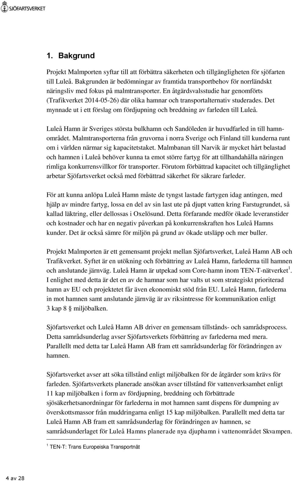 En åtgärdsvalsstudie har genomförts (Trafikverket 2014-05-26) där olika hamnar och transportalternativ studerades. Det mynnade ut i ett förslag om fördjupning och breddning av farleden till Luleå.