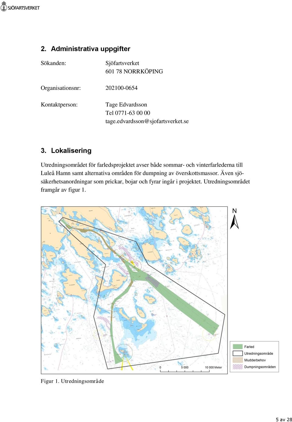 Lokalisering Utredningsområdet för farledsprojektet avser både sommar- och vinterfarlederna till Luleå Hamn samt alternativa