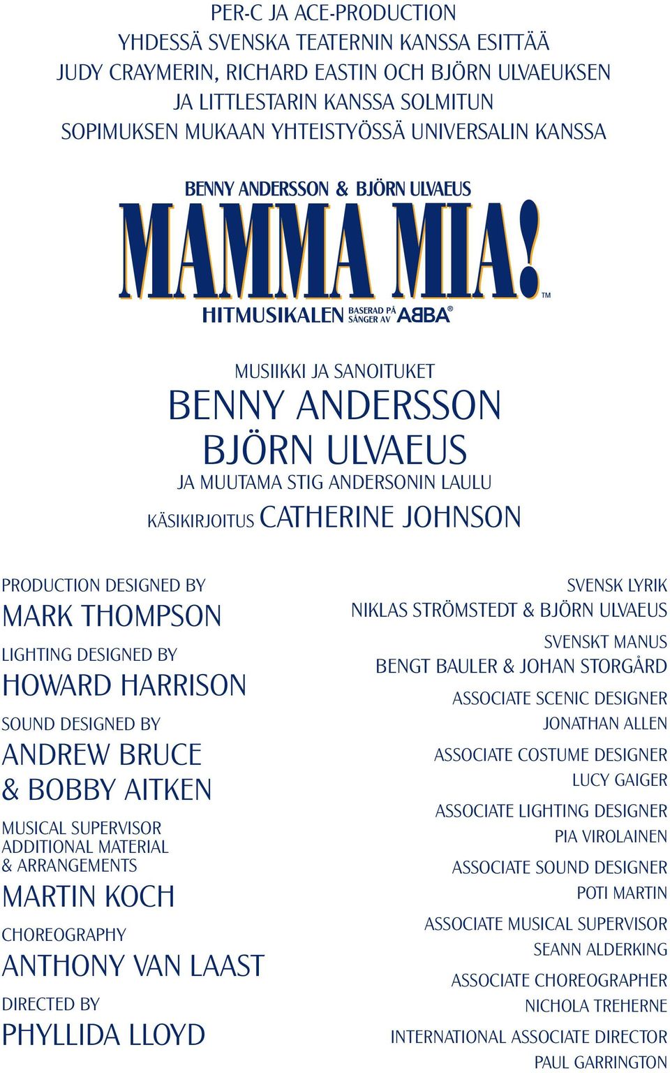 DESIGNED BY ANDREW BRUCE & BOBBY AITKEN MUSICAL SUPERVISOR ADDITIONAL MATERIAL & ARRANGEMENTS MARTIN KOCH CHOREOGRAPHY ANTHONY VAN LAAST DIRECTED BY PHYLLIDA LLOYD SVENSK LYRIK NIKLAS STRÖMSTEDT &