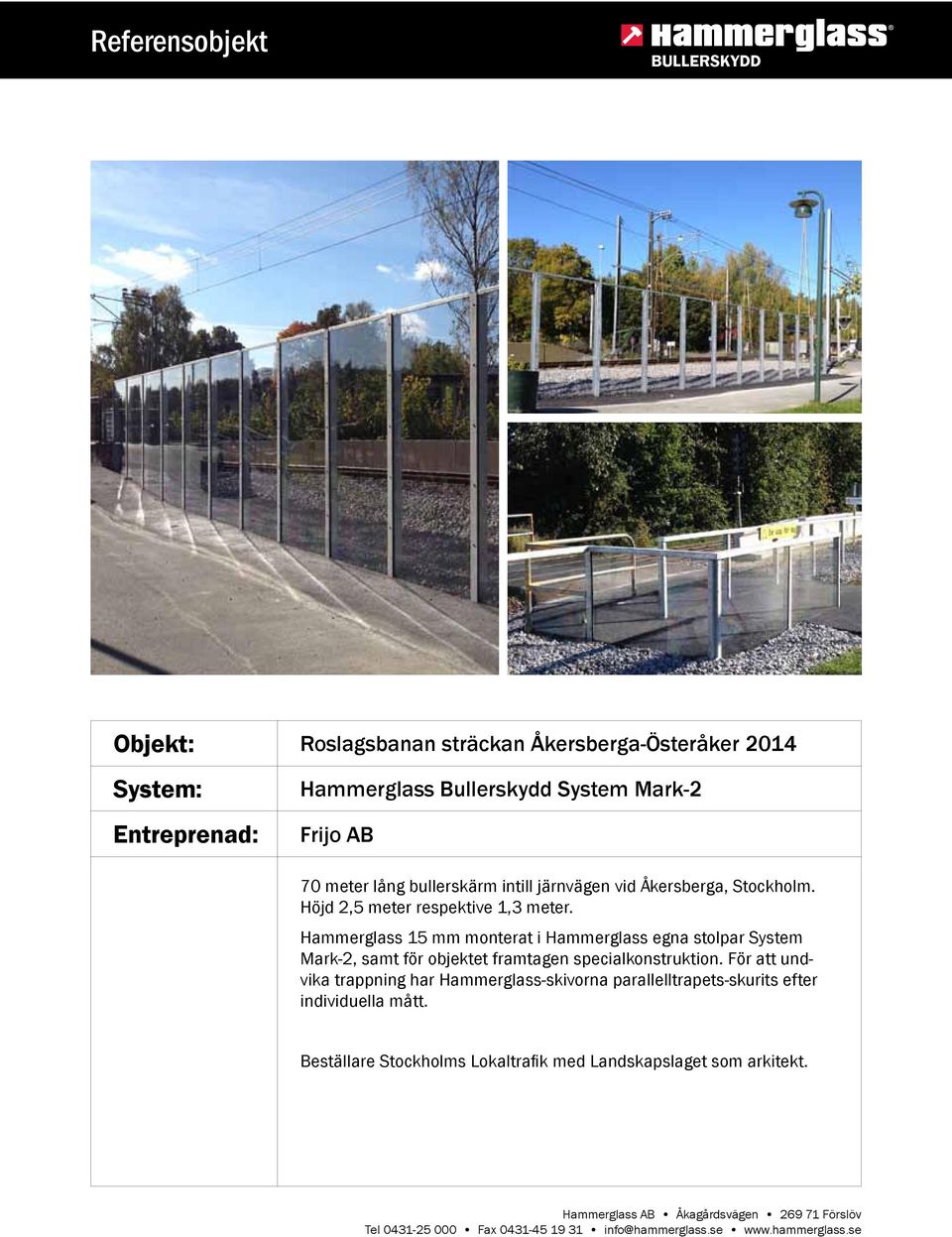 Hammerglass 15 mm monterat i Hammerglass egna stolpar System Mark-2, samt för objektet framtagen specialkonstruktion.