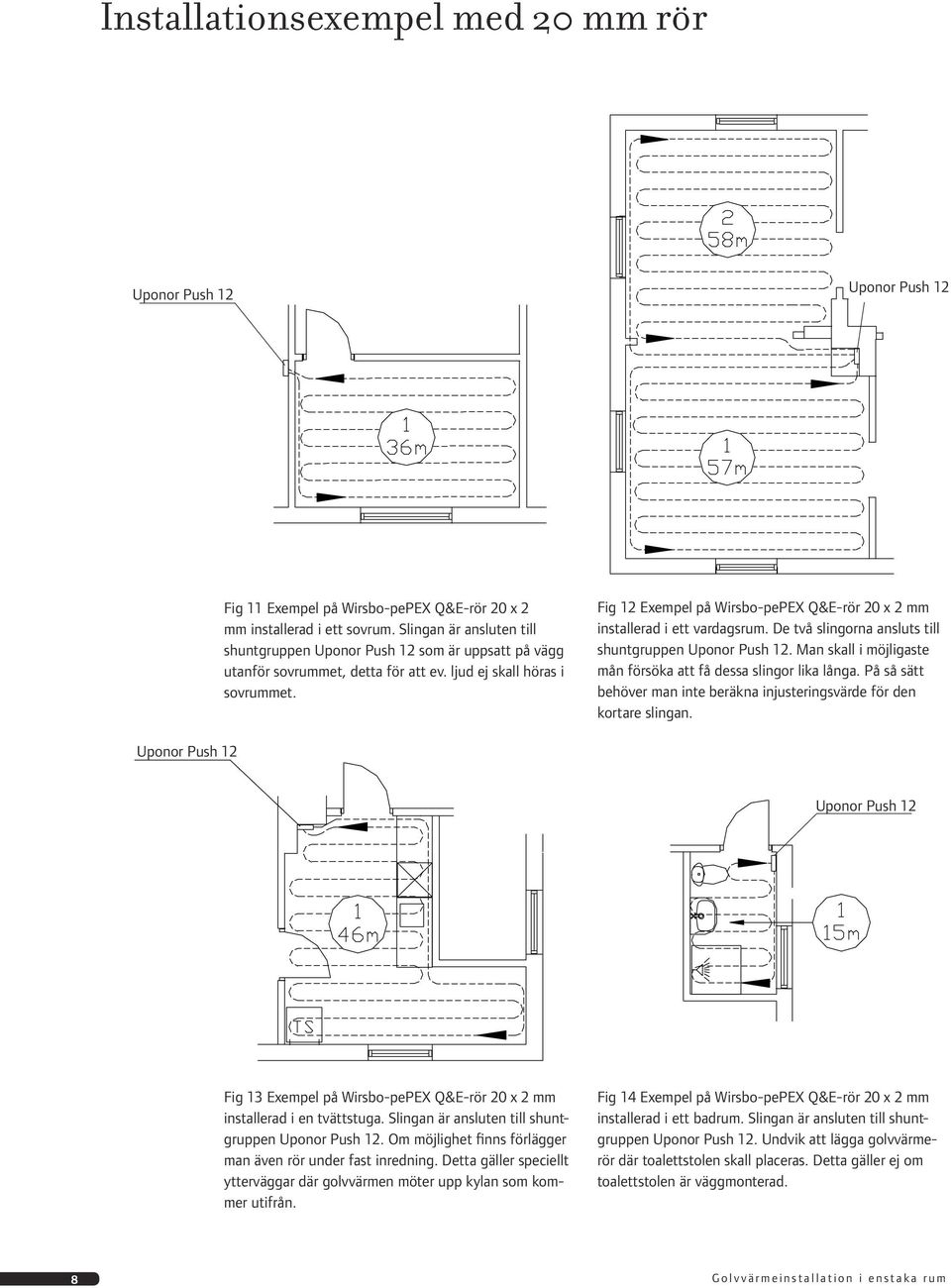 Fig 12 Exempel på Wirsbo-pePEX Q&E-rör 20 x 2 mm installerad i ett vardagsrum. De två slingorna ansluts till shuntgruppen. Man skall i möjligaste mån försöka att få dessa slingor lika långa.