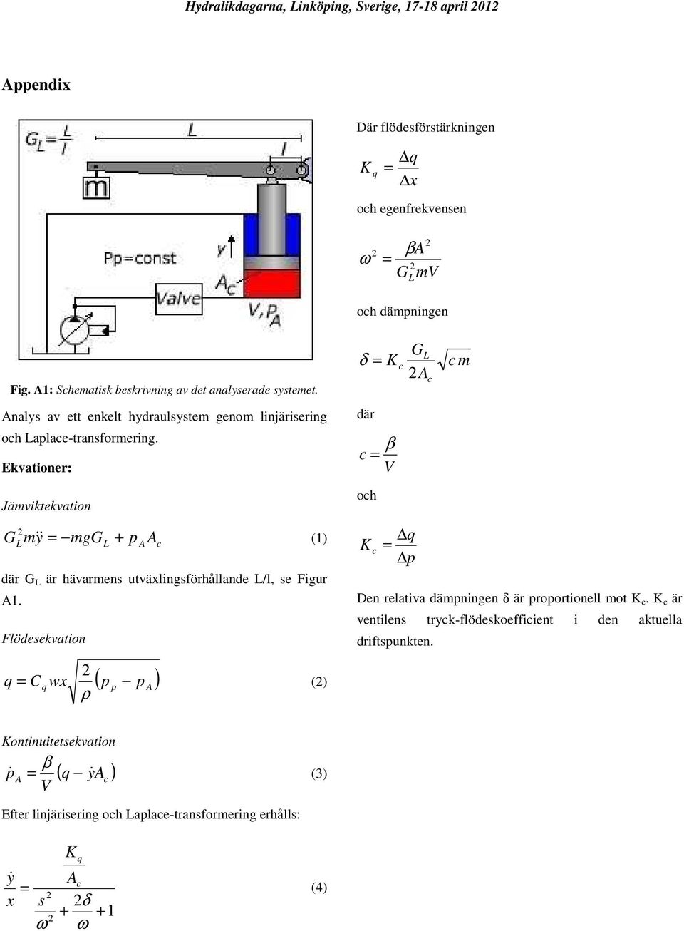 Ekvationer: Jämviktekvation δ = där K β c = V och c GL c c m G my && = mgg + p L L c där G L är hävarmens utväxlingsförhållande L/l, se Figur 1.