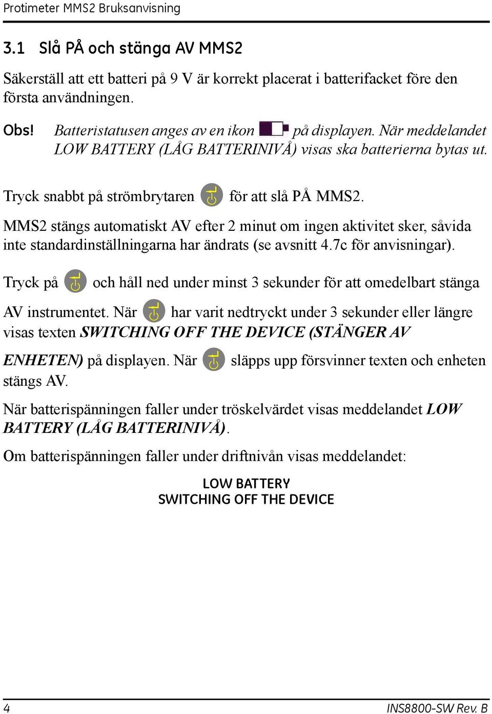 MMS2 stängs automatiskt AV efter 2 minut om ingen aktivitet sker, såvida inte standardinställningarna har ändrats (se avsnitt 4.7c för anvisningar).