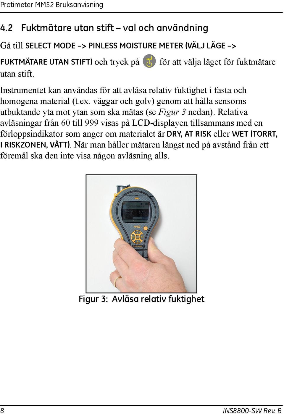 väggar och golv) genom att hålla sensorns utbuktande yta mot ytan som ska mätas (se Figur 3 nedan).