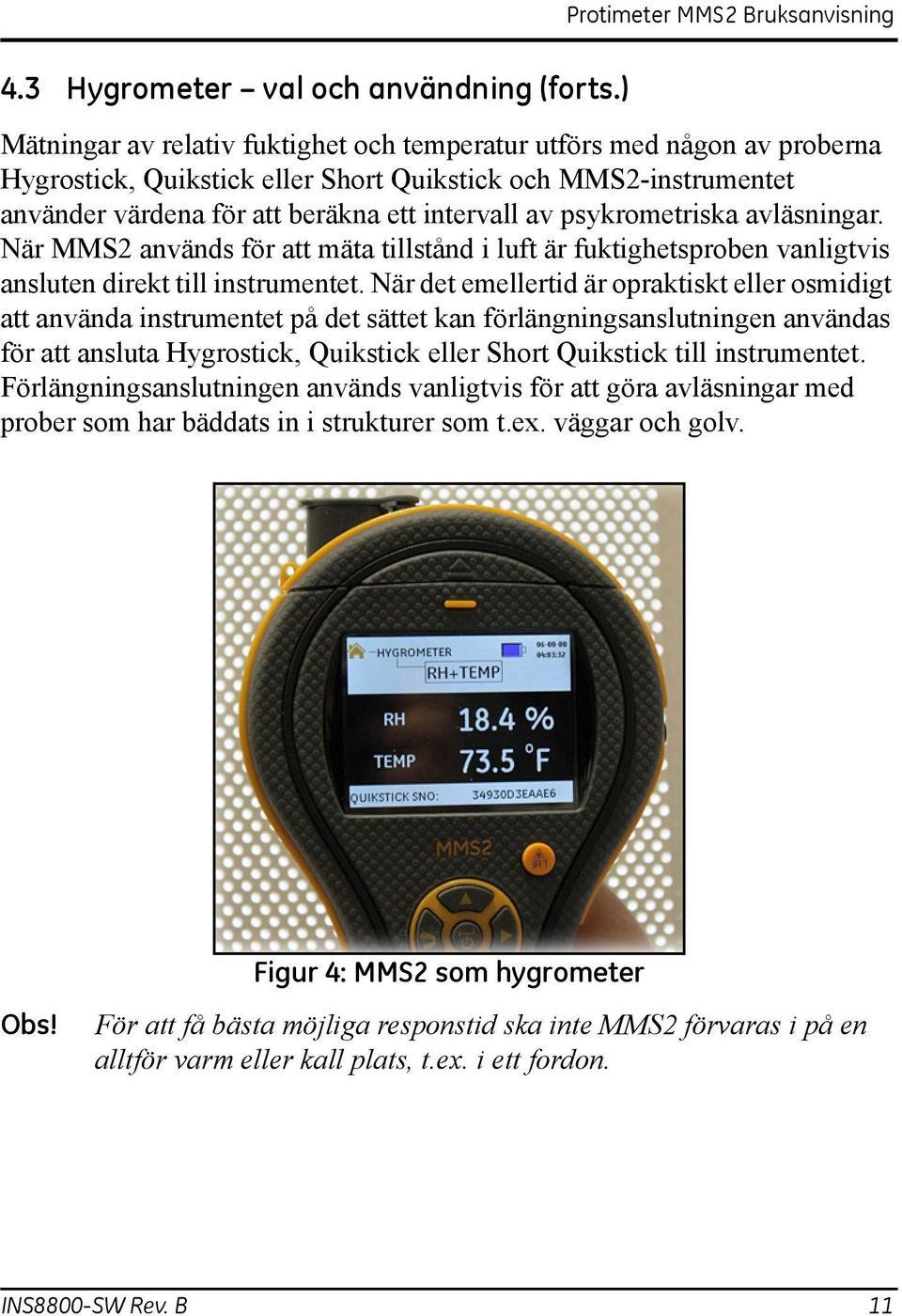 psykrometriska avläsningar. När MMS2 används för att mäta tillstånd i luft är fuktighetsproben vanligtvis ansluten direkt till instrumentet.