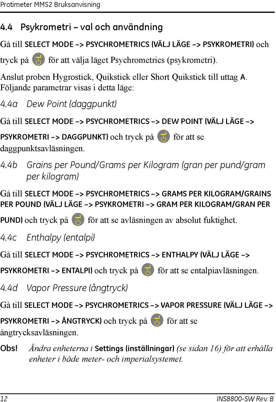 4a Dew Point (daggpunkt) Gå till SELECT MODE > PSYCHROMETRICS > DEW POINT (VÄLJ LÄGE > PSYKROMETRI > DAGGPUNKT) och tryck på för att se daggpunktsavläsningen. 4.